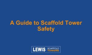 A Guide to Scaffold Tower Safety