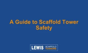 A Guide to Scaffold Tower Safety