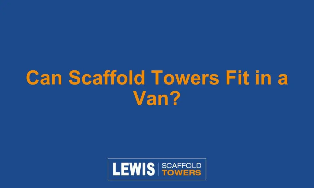 Can Scaffold Towers Fit in a Van