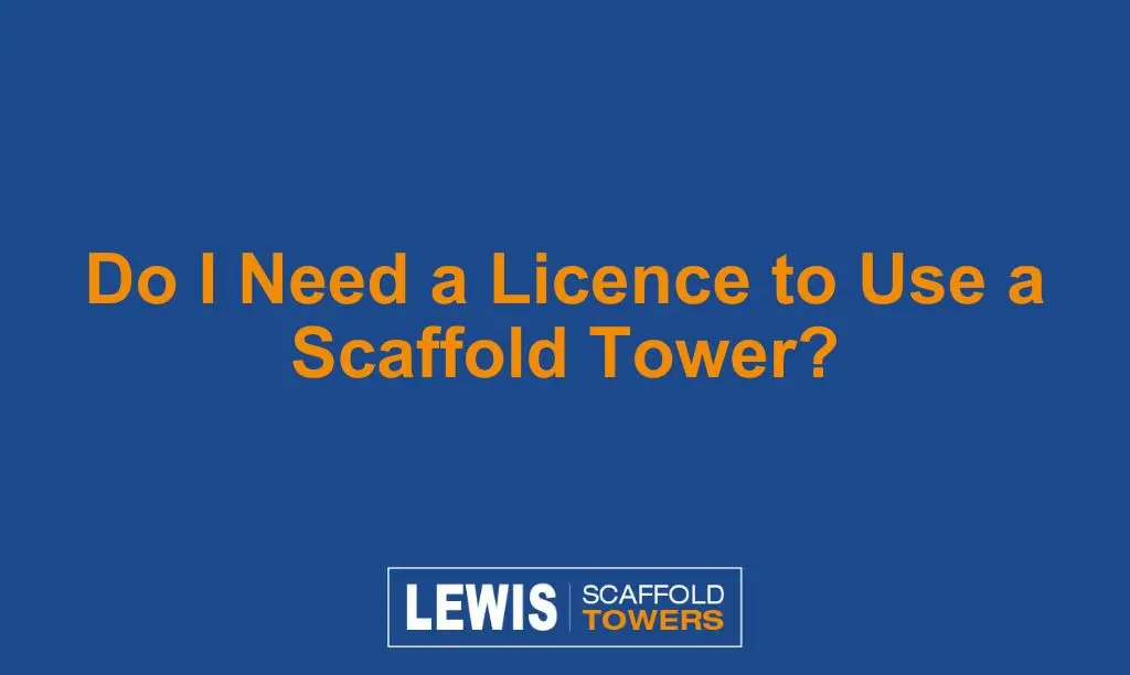 Do I Need a Licence to Use a Scaffold Tower