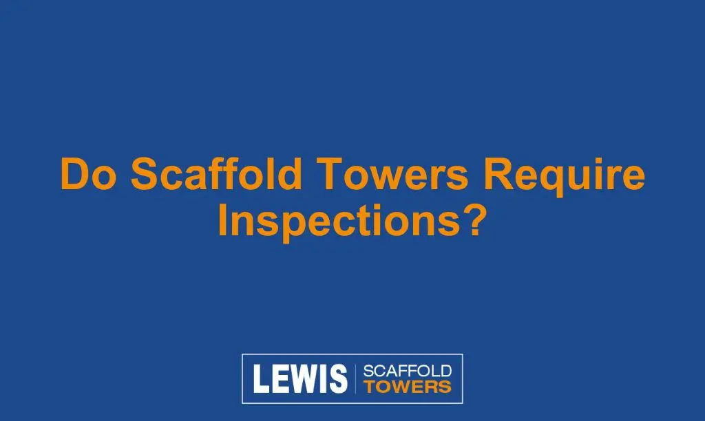 Do Scaffold Towers Require Inspections