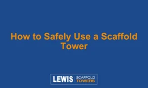 How to Safely Use a Scaffold Tower