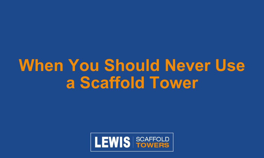 When You Should Never Use a Scaffold Tower