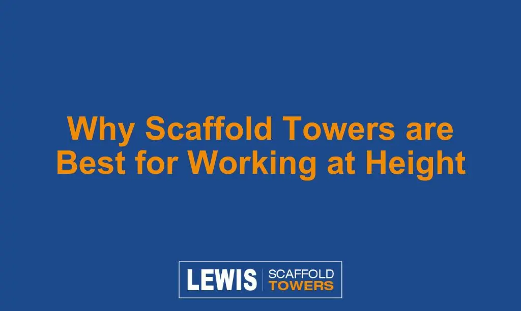Why Scaffold Towers are Best for Working at Height
